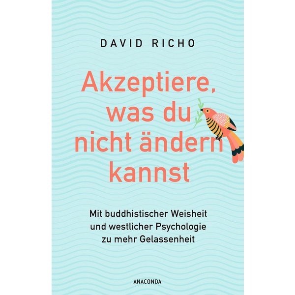 Akzeptiere, was du nicht ändern kannst. Mit buddhistischer Weisheit un / Ph.D. David Richo