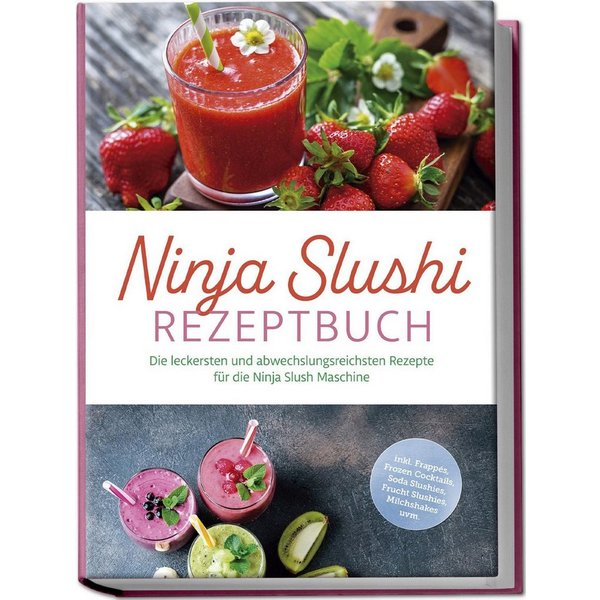 Ninja Slushi Rezeptbuch: Die leckersten und abwechslungsreichsten Reze / Elisa Frick