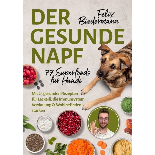 Der gesunde Napf – 77 Superfoods für Hunde Mit 23 gesunden Rezepten fü / Felix Biedermann