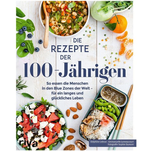 Die Rezepte der 100-Jährigen So essen die Menschen in den Blue Zones d / Delphine Lebrun, Emmanuelle Jumeaucourt, X