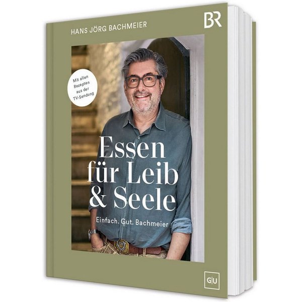 Essen für Leib & Seele – Einfach. Gut. Bachmeier / Hans Jörg Bachmeier