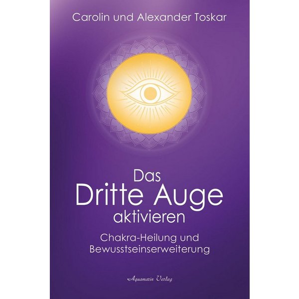 Das Dritte Auge aktivieren / Alexander Toskar, Carolin Toskar