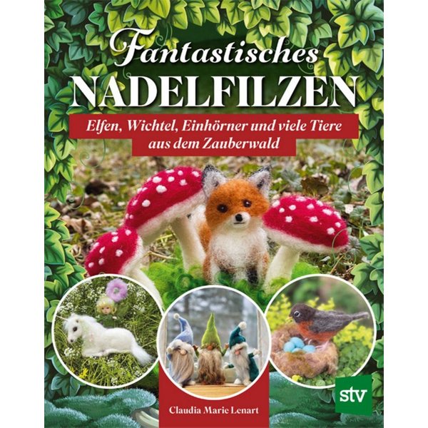 Fantastisches Nadelfilzen / Claudia Marie Lenart
