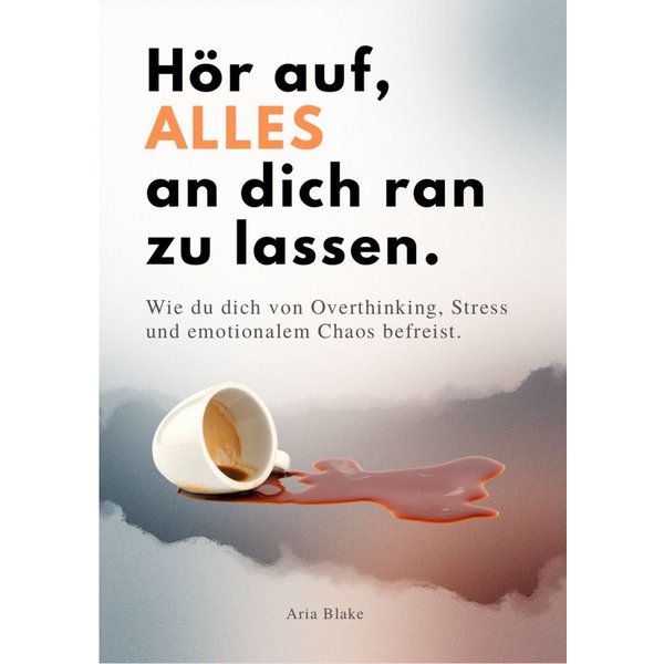 HÖR AUF, ALLES AN DICH RAN ZU LASSEN Wie du dich von Overthinking, Str / Aria Blake