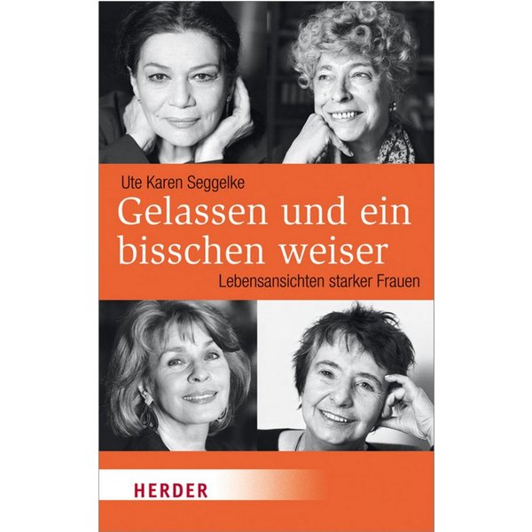 Gelassen und ein bisschen weiser Lebensansichten starker Frauen / Ute Karen Seggelke