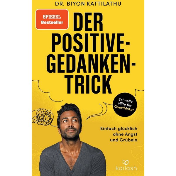 Der Positive-Gedanken-Trick Einfach glücklich ohne Angst und Grübeln - / Biyon Kattilathu, SPIEGEL-Bestseller
