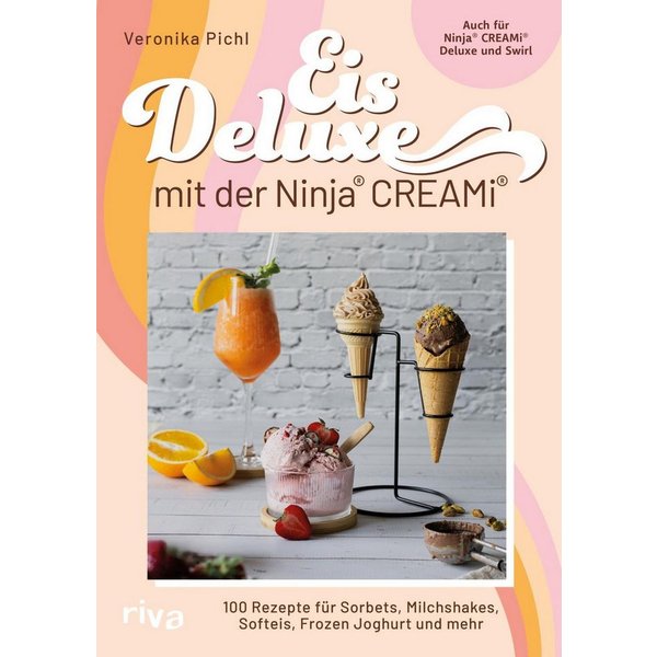 Eis Deluxe mit der Ninja® CREAMi® / Veronika Pichl, 100 Rezepte für Sorbets, Milchshakes, Softeis, Frozen Joghurt und mehr