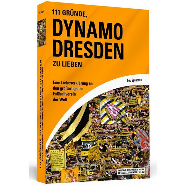 111 Gründe, Dynamo Dresden zu lieben Eine Liebeserklärung an den großa / Eric Spannaus