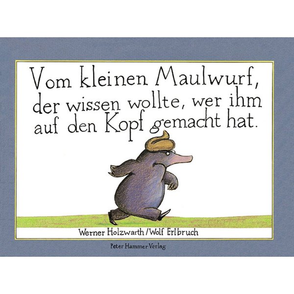 Vom kleinen Maulwurf, der wissen wollte, wer ihm auf den Kopf gemacht / Werner Holzwarth